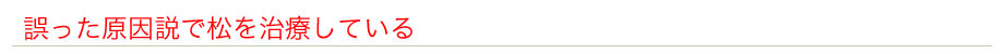 誤った原因説で松を治療している